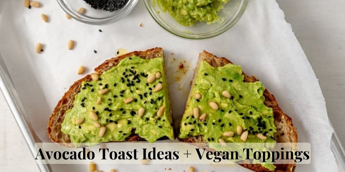 Avocado Toast Ideas + Vegan Toppings