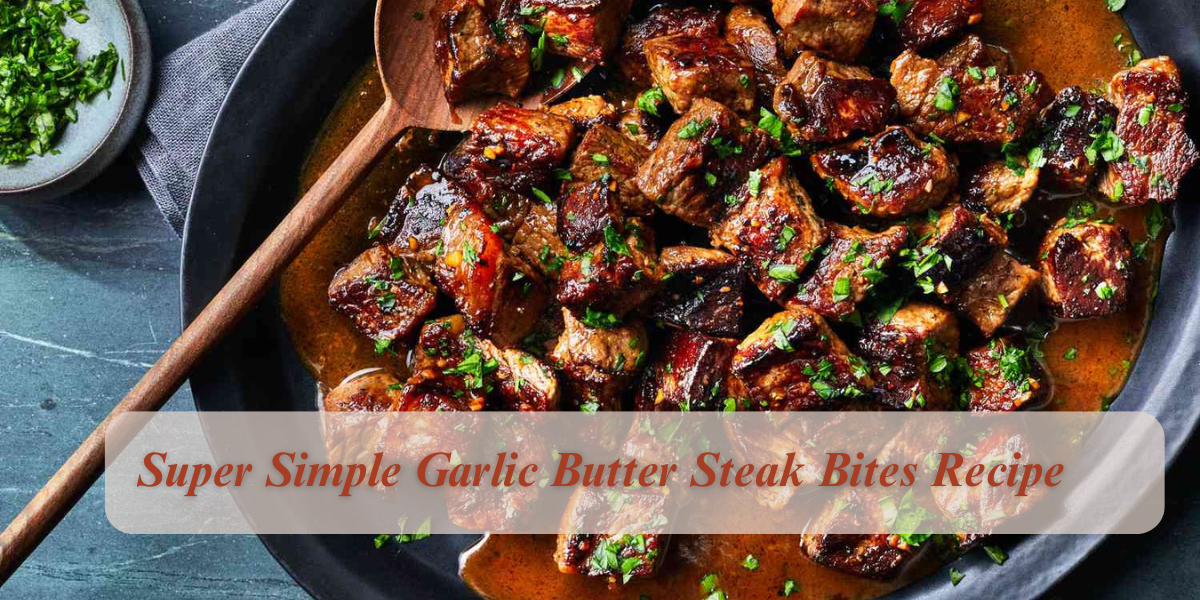 Super Simple Garlic Butter Steak Bites Recipe